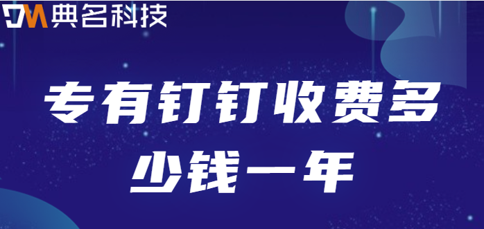 钉钉定制:专有钉钉收费多少钱一年