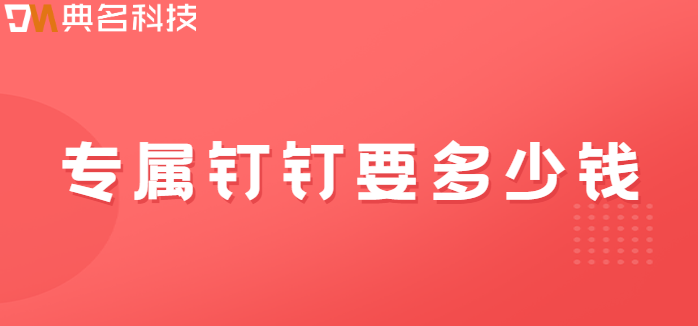 钉钉定制化开发：专属钉钉要多少钱