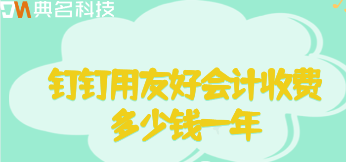 钉钉云做账:钉钉用友好会计收费多少钱一年