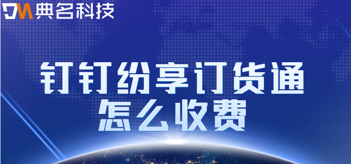 钉钉订货平台:钉钉纷享订货通怎么收费