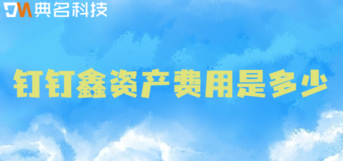 钉钉鑫资产在线支持:钉钉鑫资产费用是多少