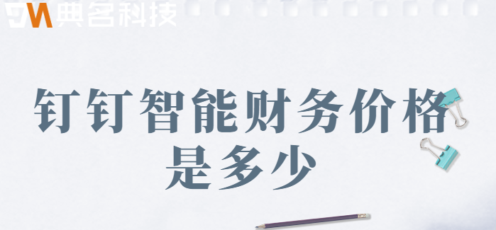 钉钉智能财务模块:钉钉智能财务价格是多少