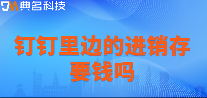 钉钉里边的进销存要钱吗