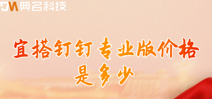 宜搭钉钉价格：宜搭钉钉专业版价格是多少