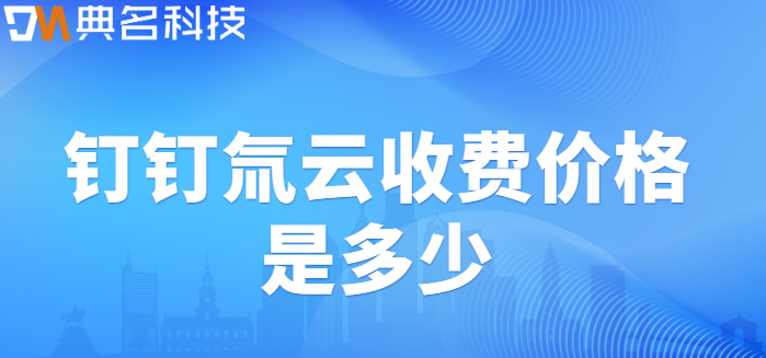 氚云官网价格:钉钉氚云收费价格是多少