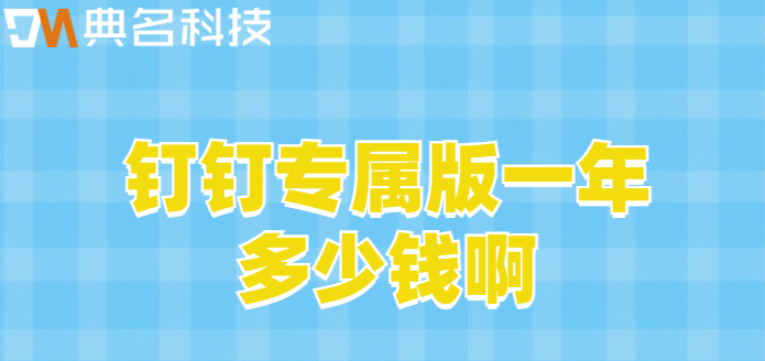 钉钉专属版一年多少钱啊