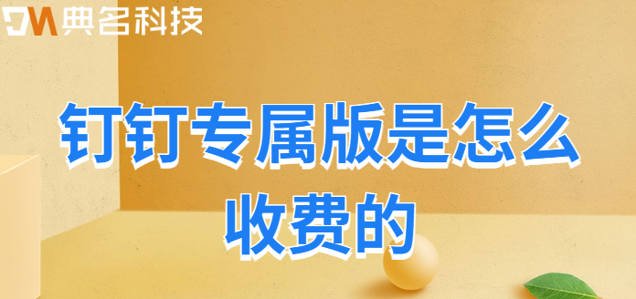 钉钉专属版是怎么收费的