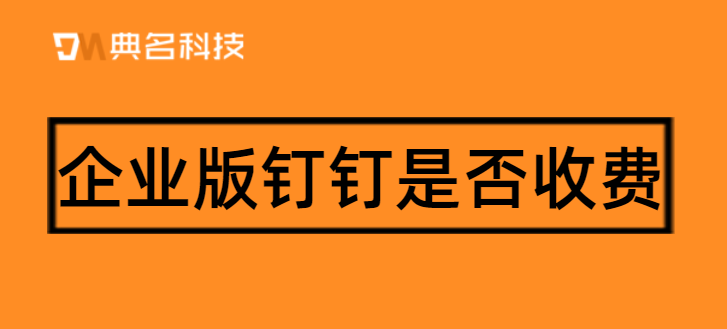 企业版钉钉是否收费