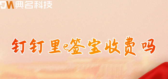钉钉里e签宝收费吗