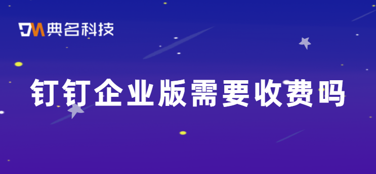 钉钉企业版需要收费吗