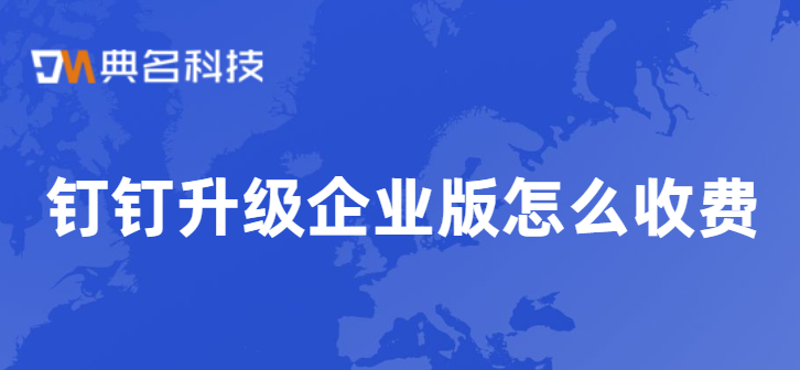 钉钉升级企业版怎么收费