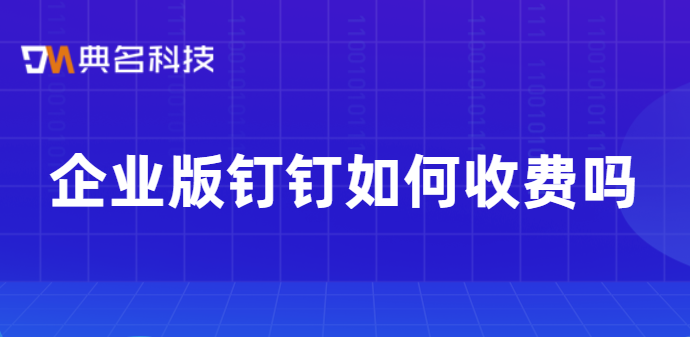 企业版钉钉如何收费吗