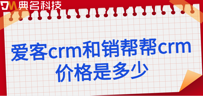 爱客 销帮帮收费吗?爱客crm和销帮帮crm价格是多少
