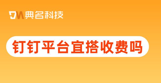 钉钉平台宜搭收费吗