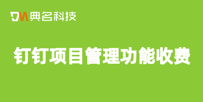 钉钉项目管理功能收费:钉钉项目管理收费吗
