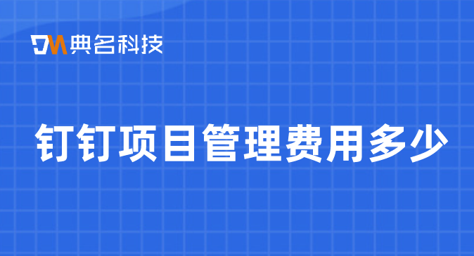 钉钉项目管理要收费吗？钉钉项目管理费用多少