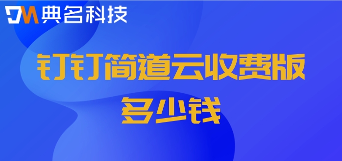 钉钉低代码平台介绍:钉钉简道云收费版多少钱