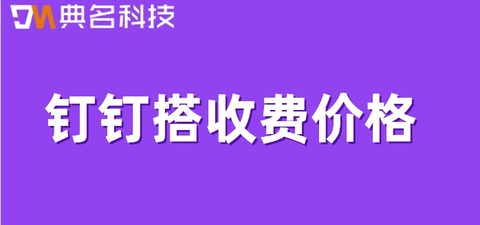 钉钉低代码怎么用?钉钉搭收费价格