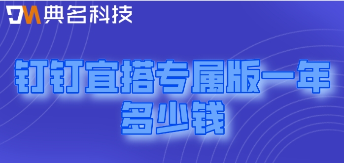 钉钉宜搭低代码:钉钉宜搭专属版一年多少钱