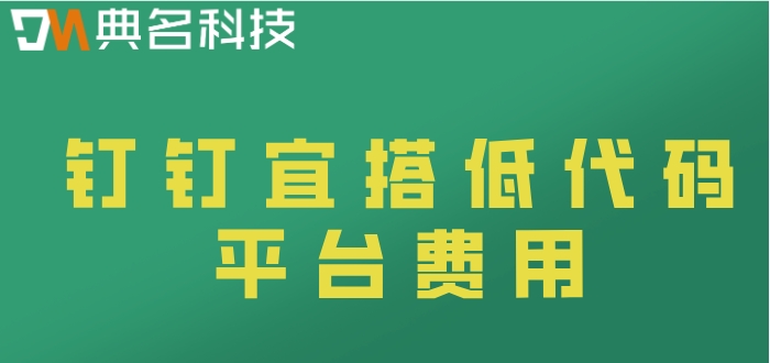 钉钉的低代码怎么用的?钉钉宜搭低代码平台费用