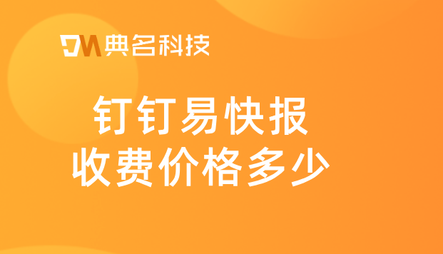 小微企业财务管理软件价格:钉钉易快报收费价格多少
