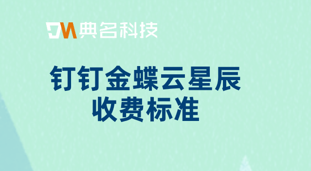 钉钉金蝶云星辰收费 标准:高新技术企业财务管理软件