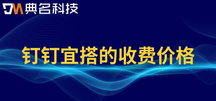 低代码平台哪个好用?钉钉宜搭的收费价格