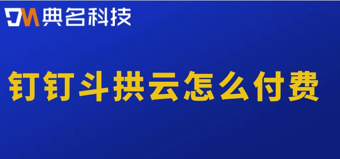 重大工程项目管理系统:钉钉斗拱云怎么付费