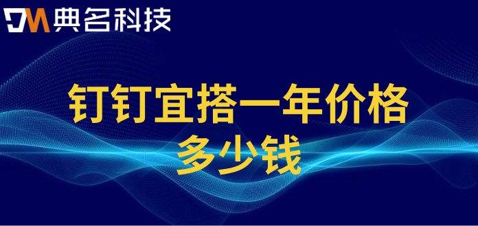 主流低代码开发平台:钉钉宜搭一年价格多少钱