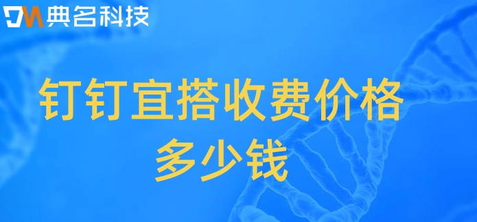 拖拽低代码:钉钉宜搭收费价格多少钱