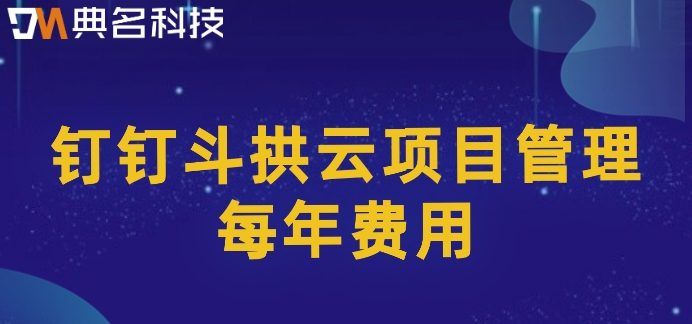 项目进度跟踪管理系统:钉钉斗拱云项目管理每年费用