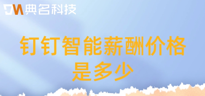 医院工资管理系统：钉钉智能薪酬价格是多少