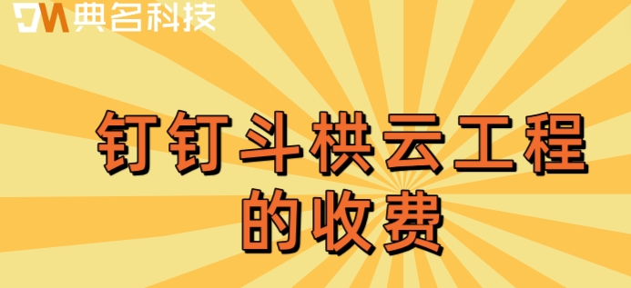 建筑信息综合管理系统工程:钉钉斗栱云工程的收费