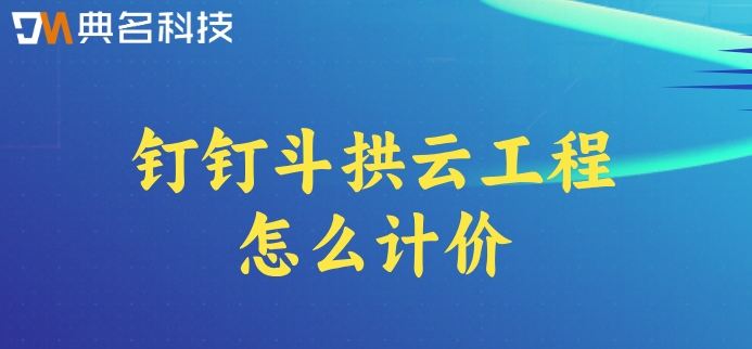 建筑施工工程项目管理系统:钉钉斗拱云工程怎么计价