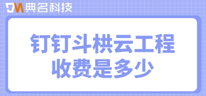 建筑施工工程管理系统:钉钉斗栱云工程收费是多少