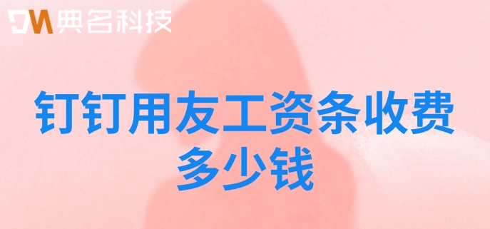 薪酬信息管理系统:钉钉用友工资条收费多少钱