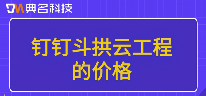 建筑工程招投标管理系统:钉钉斗拱云工程的价格