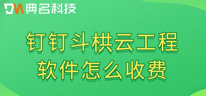 建筑工程质量管理信息系统:钉钉斗栱云工程软件怎么收费