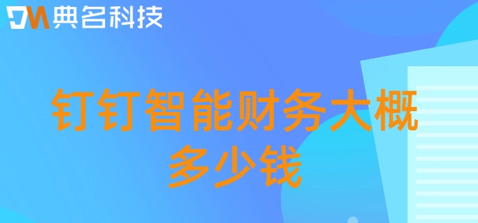 事业单位工资软件:钉钉智能财务大概多少钱