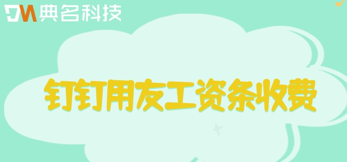 什么软件可以记工天及工资?钉钉用友工资条收费