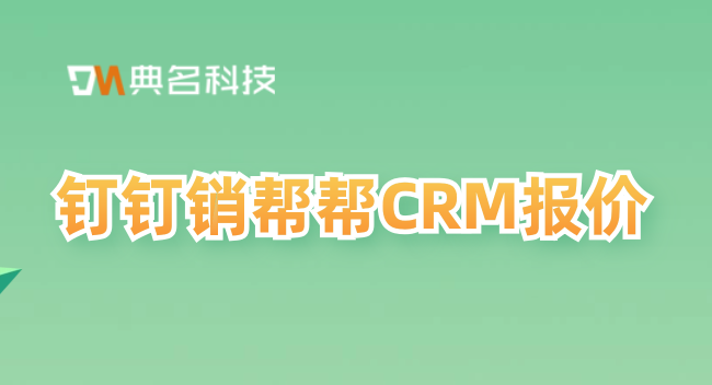 钉钉销帮帮CRM报价:大客户管理用什么系统