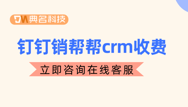 管理客户管理软件:钉钉销帮帮crm收费