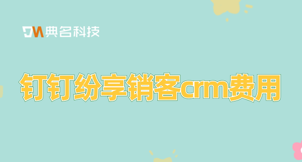 钉钉纷享销客crm费用:客户 关系管理软件