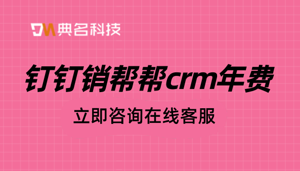 钉钉销帮帮crm年费:管理客户系统哪个好