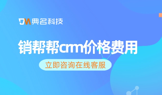客户关系的管理软件:销帮帮crm价格费用