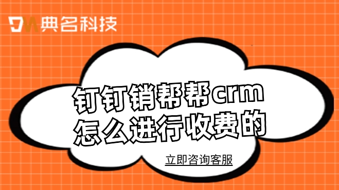 客户跟单管理软件：钉钉销帮帮crm怎么进行收费的