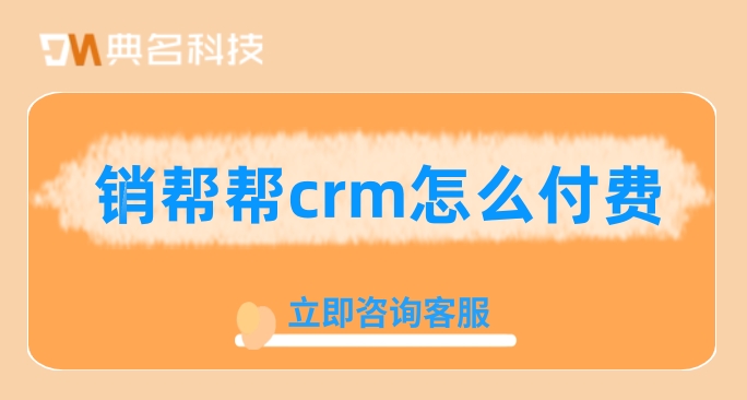 客户关系crm管理软件：销帮帮crm怎么付费