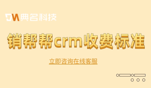 客户关系管理软件价格:销帮帮crm收费标准