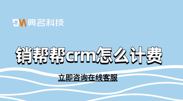 客户管理平台:销帮帮crm怎么计费