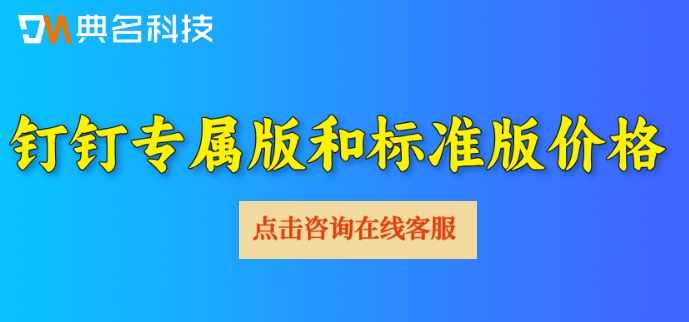 钉钉定制版本和普通版本:钉钉专属版和标准版价格